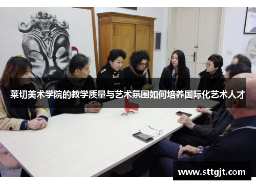 莱切美术学院的教学质量与艺术氛围如何培养国际化艺术人才