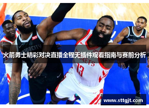 火箭勇士精彩对决直播全程无插件观看指南与赛前分析