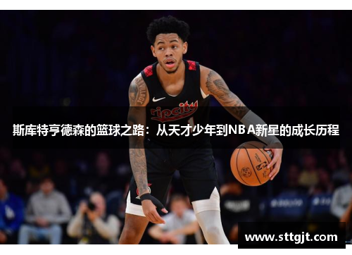 斯库特亨德森的篮球之路：从天才少年到NBA新星的成长历程