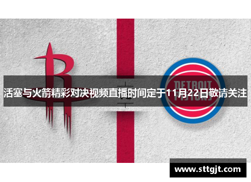 活塞与火箭精彩对决视频直播时间定于11月22日敬请关注
