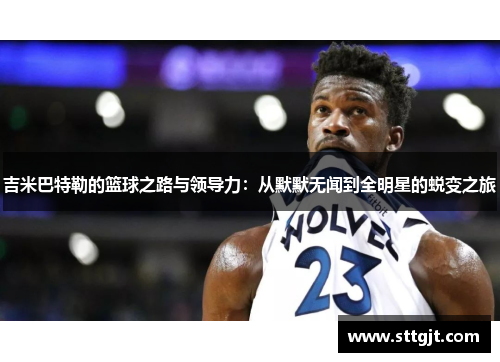 吉米巴特勒的篮球之路与领导力：从默默无闻到全明星的蜕变之旅